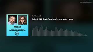 Episode 233- Jon & Wendy talk to each other again