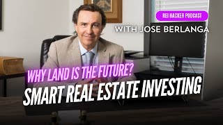 Why Land is the Future: Jose Berlanga on Smart Real Estate Investing