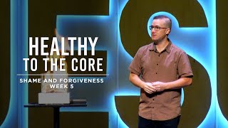 Shame and Forgiveness | Healthy to the Core | Week 5