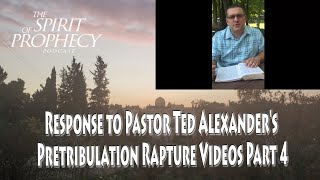 Response to Pastor Ted Alexander's Pretribulation Videos Part 4