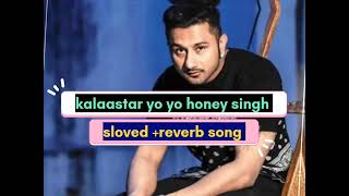 kalaastar sloved reverb song yo yo honey singh new song ✨🎧