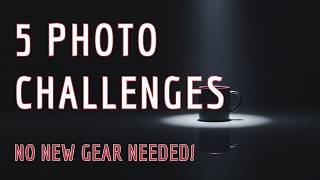 5 Creative Mini Challenges to IMPROVE Your Photography: No NEW Gear Needed!