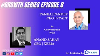 Vyapt's #GROWTH Series Episode 8 With Mr. Anand Sahay, CEO at Xebia