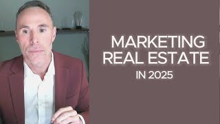 HOW TO MARKET REAL ESTATE IN 2025