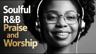 HEAVEN'S MELODY | SOULFUL R&B PRAISE AND WORSHIP SONGS PLAYLIST