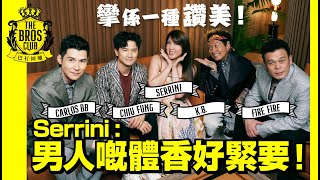 【巴打圍爐】Serrini：男人嘅體香好緊要！ 攣係一種讚美！