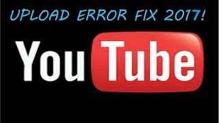 YOUTUBE UPLOADING ERROR FIX  # 2017