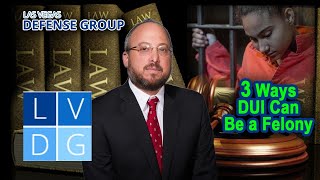 3 Ways a DUI Can Be a Felony in Nevada -- Top Las Vegas Defense Attorney Explains