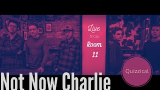 Quizzical - Not Now Charlie [Live from Room 11]