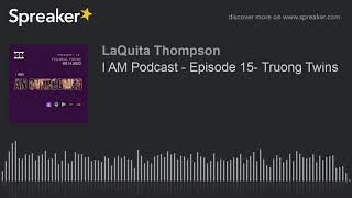I AM Podcast - Episode 15- Truong Twins (made with Spreaker)