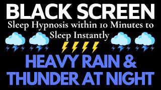 Sleep Hypnosis within 10 Minutes to Sleep Instantly with Heavy Rain & Thunder at Night |Black Screen