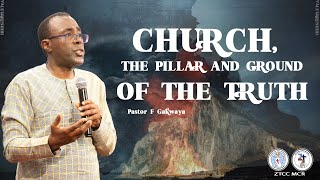 CHURCH, THE PILLAR AND GROUND OF THE TRUTH | PASTOR F GAKWAYA