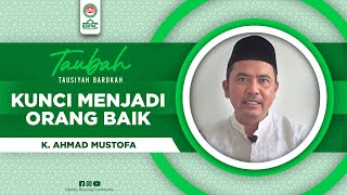 Kunci Menjadi Orang Baik | K. Ahmad Mustofa