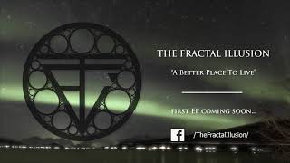 The Fractal Illusion - A Better Place To Live [OFFICIAL STREAM]