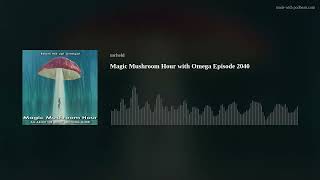 Magic Mushroom Hour with Omega  Episode 2040
