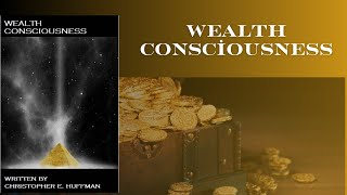 Wealth Consciousness By Christopher E. Huffman (FULL AUDIOBOOK)