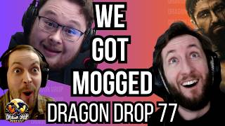 We Got Mogged!? - Dragon Drop Podcast #77