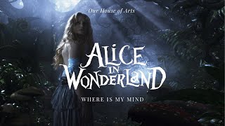 Alice in Wonderland | Where is my mind | aesthetic video | Our House Of Arts