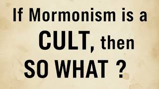 Is Mormonism a CULT ? Are YOU a member of a cult ? Most likely you are. Part 1