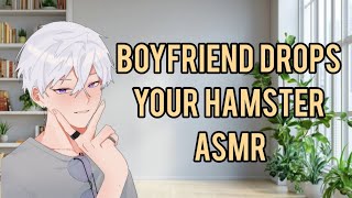 Boyfriend drops your hamster ASMR 