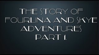 The Story of Fourlina and Skye adventures Part 1