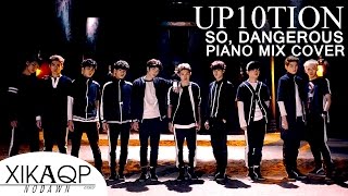 UP10TION(업텐션) - So, Dangerous(위험해) [Piano Mix Cover by XIKAQP]