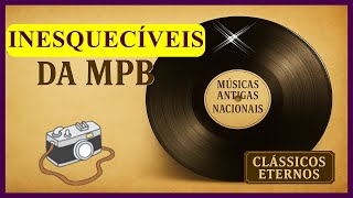 Músicas Antigas Nacionais Inesquecíveis – MPB Que Marcaram Época