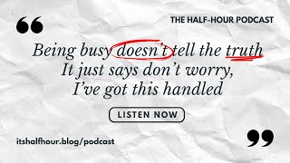 The Mask of Busyness | The Half-Hour Podcast