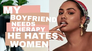 MY BOYFRIEND NEEDS A THERAPIST BECAUSE HE HATES WOMEN😳😩