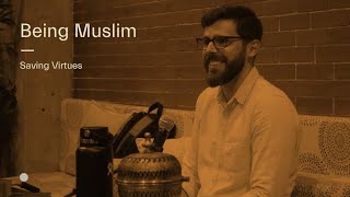 Being Muslim: Saving Virtues