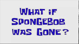 What if Spongebob was gone?