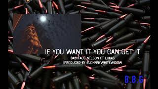 IF YOU WANT IT YOU CAN GET - BABYFACE NELSON FT LUKAS (PROD BY @JOHNNYWHITEWIDOW)