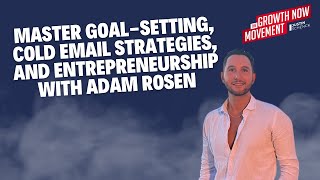 Master Goal-Setting, Cold Email Strategies, and Entrepreneurship with Adam Rosen