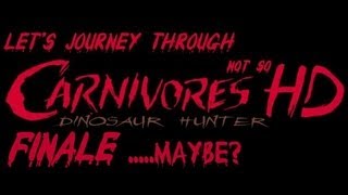 LET US PLAY! Carnivores: Dinosaur Hunter HD (FINALE ... sorta!)