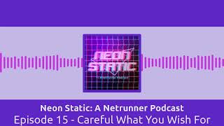 Episode 15 - Careful What You Wish For | Neon Static: A Netrunner Podcast