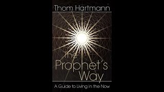 Thom Hartmann Book Club  - "The Prophet's Way, A Guide to Living in the Now"