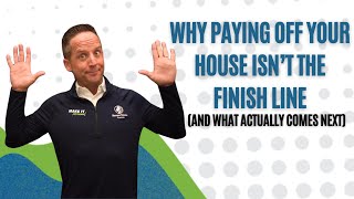 Why Paying Off Your House Isn’t the Finish Line (and What Actually Comes Next) | EP 50
