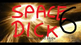 Space Dick 6 - Destiny and Hope