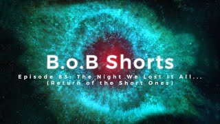 B.o.B Shorts - Episode 83: The Night We Lost It All... (Return of the Short Ones)