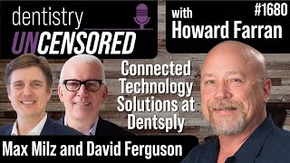 1680 Connected Technology with Max Milz and David Ferguson : Dentistry Uncensored with Howard Farran
