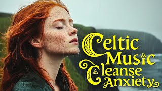 Relaxing Celtic music - Relax Mind Body: Cleanse Anxiety, Stress & Toxins. Beautiful ambient music