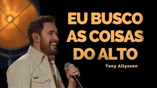 EU BUSCO AS COISAS DO ALTO - TONY ALLYSSON