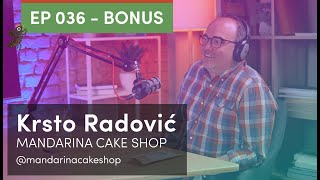 BONUS - EP 036 - Krsto Radović, Mandarina Cake Shop