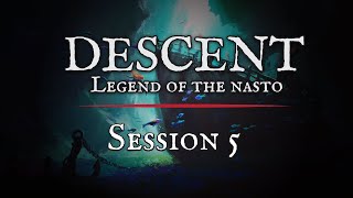 Session 5: Descent - Legend of the Nasto