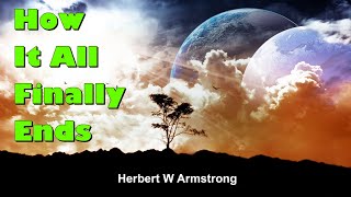How It All Finally Ends - Herbert W Armstrong