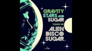 Alien Disco Sugar   Gravity Stars & Sugar   The Best Of   DJ Mix 1