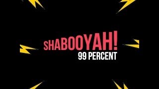 99 Percent - Shabooyah!