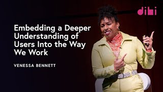 Embedding a Deeper Understanding of Users Into the Way We Work - Venessa Bennett - DIBI 2023