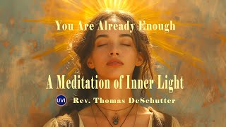 You Are Already Enough: A Meditation of Inner Light | Rev. Thomas DeSchutter