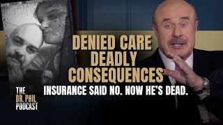Denied and Dying: When Insurance Says No | EP535 | The Dr. Phil Podcast